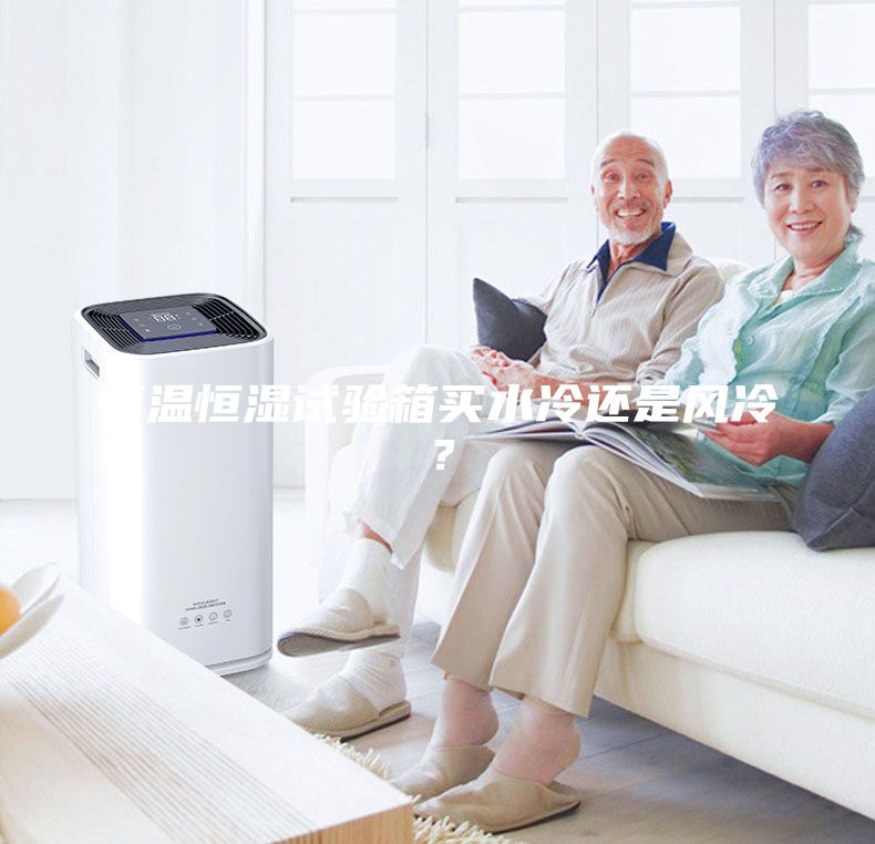 恒温恒湿试验箱买水冷还是风冷？