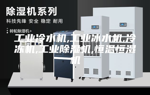工业冷水机,工业冰水机,冷冻机,工业除湿机,恒温恒湿机