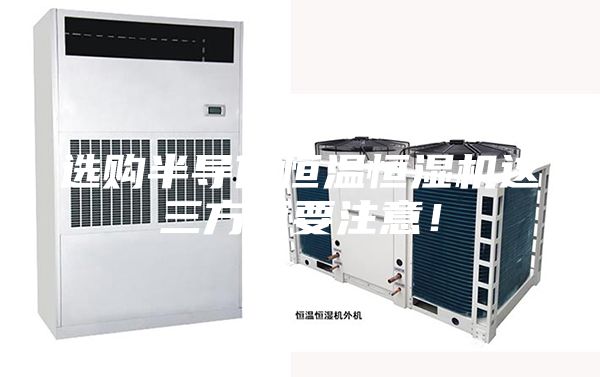 选购半导体恒温恒湿机这三方面要注意！