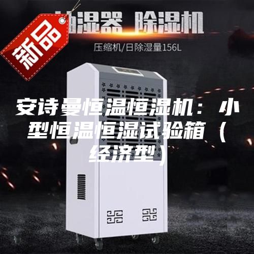 安诗曼恒温恒湿机：小型恒温恒湿试验箱（经济型）