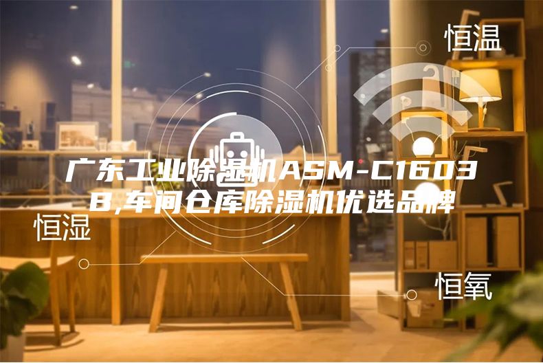 广东工业除湿机ASM-C1603B,车间仓库除湿机优选品牌