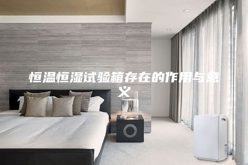 恒温恒湿试验箱存在的作用与意义