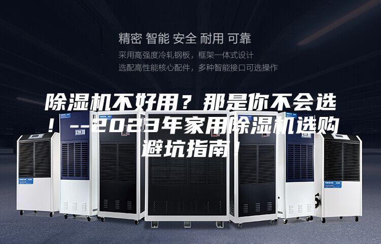 除湿机不好用？那是你不会选！--2023年家用除湿机选购避坑指南！