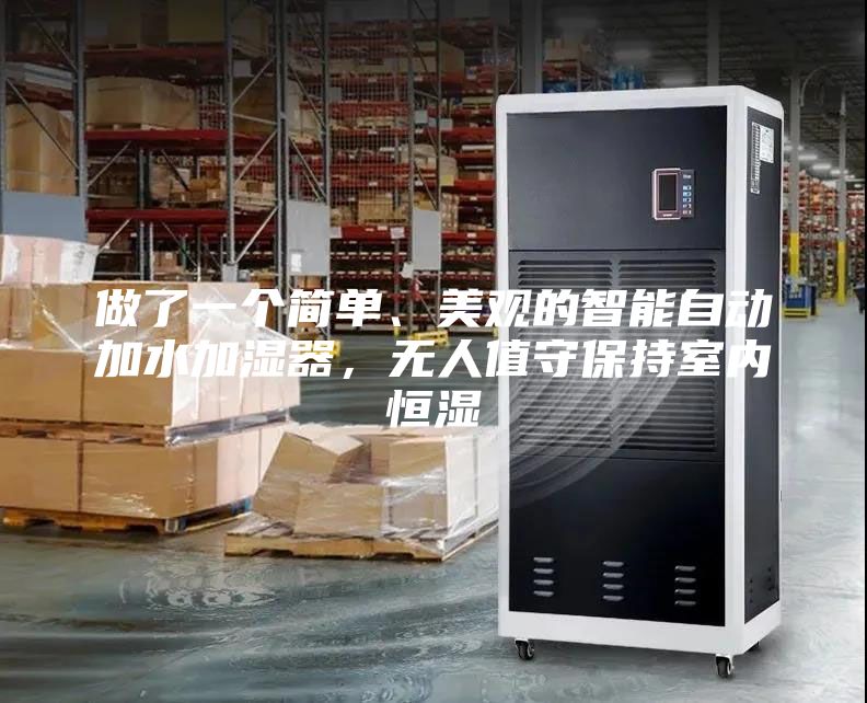 做了一个简单、美观的智能自动加水加湿器，无人值守保持室内恒湿