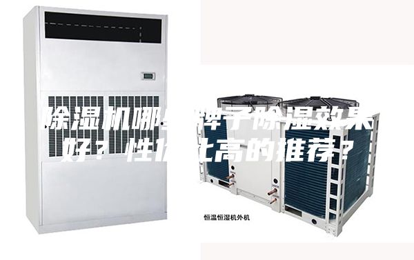 除湿机哪些牌子除湿效果好？性价比高的推荐？