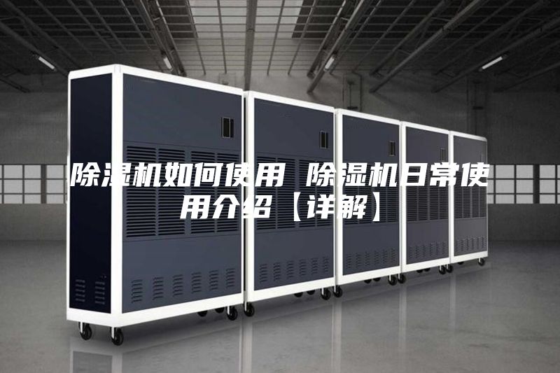 除湿机如何使用 除湿机日常使用介绍【详解】