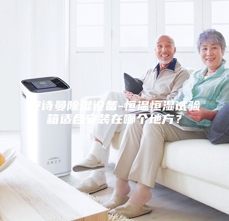 安诗曼除湿设备-恒温恒湿试验箱适合安装在哪个地方？