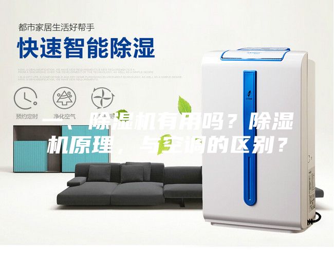一、除湿机有用吗？除湿机原理，与空调的区别？