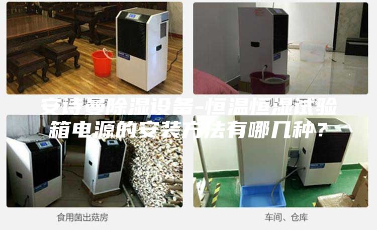 安诗曼除湿设备-恒温恒湿试验箱电源的安装方法有哪几种？