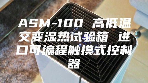 ASM-100 高低温交变湿热试验箱 进口可编程触摸式控制器