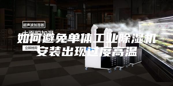 如何避免单体工业除湿机安装出现过度高温