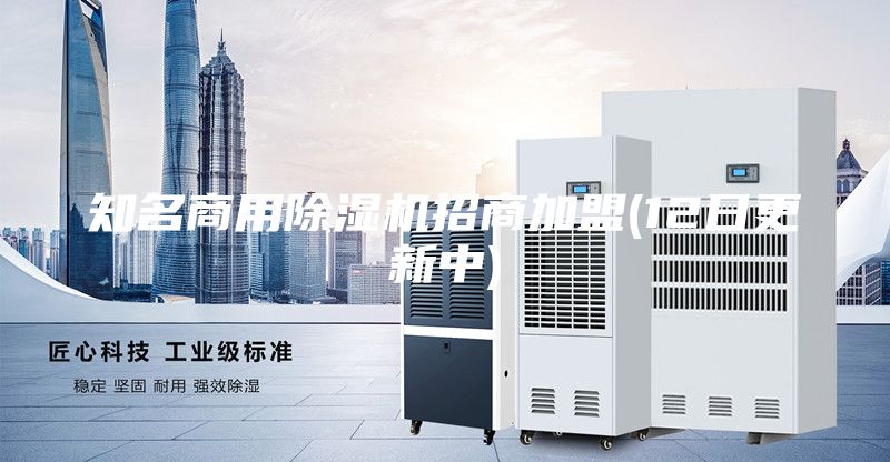 知名商用除湿机招商加盟(12日更新中)