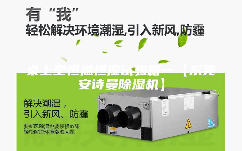 桌上型恒温恒湿试验箱一【东莞安诗曼除湿机】