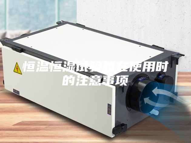 恒温恒湿试验箱在使用时的注意事项