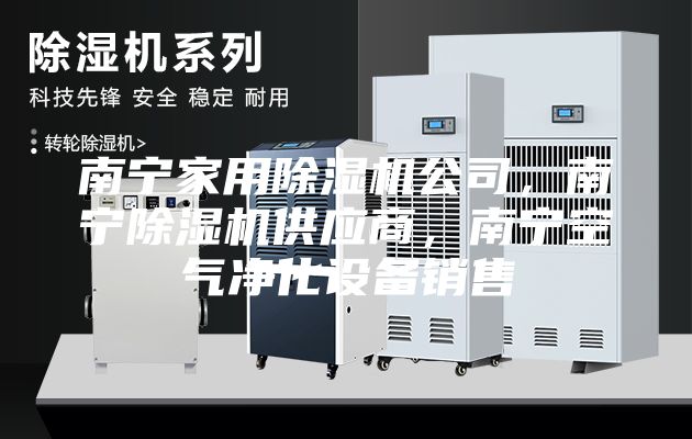 南宁家用除湿机公司，南宁除湿机供应商，南宁空气净化设备销售