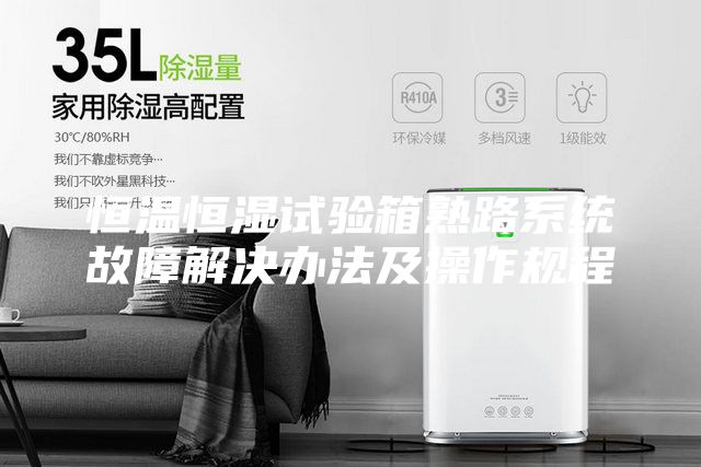 恒温恒湿试验箱熟路系统故障解决办法及操作规程