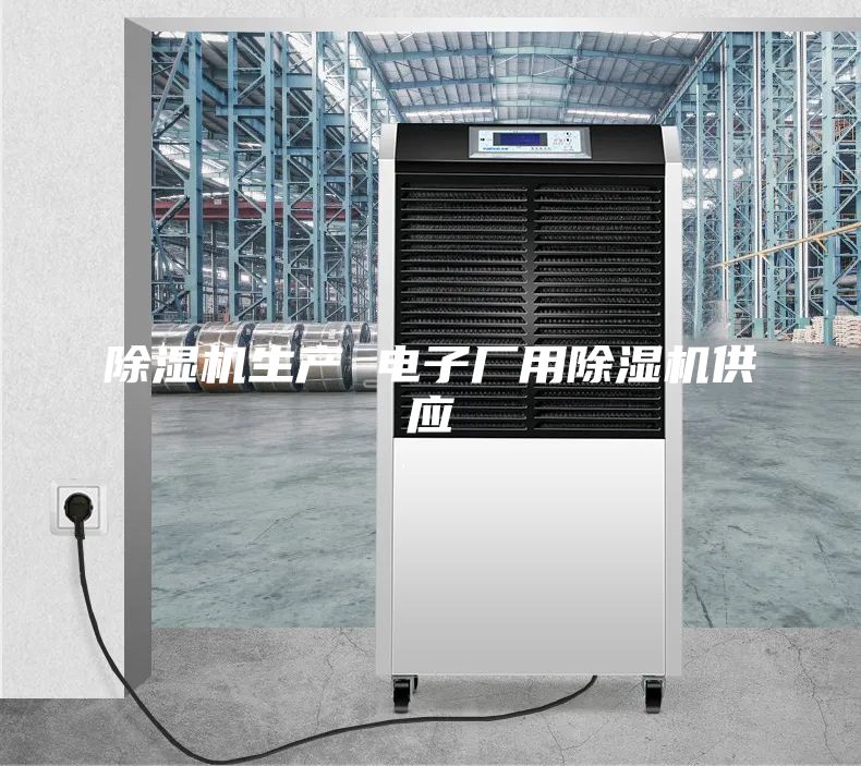 除湿机生产 电子厂用除湿机供应