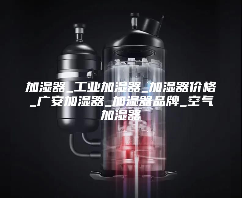 加湿器_工业加湿器_加湿器价格_广安加湿器_加湿器品牌_空气加湿器