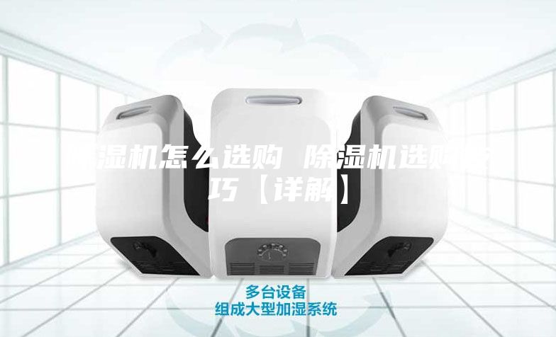除湿机怎么选购 除湿机选购技巧【详解】