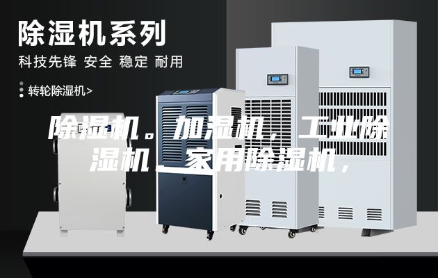 除湿机。加湿机，工业除湿机。家用除湿机，