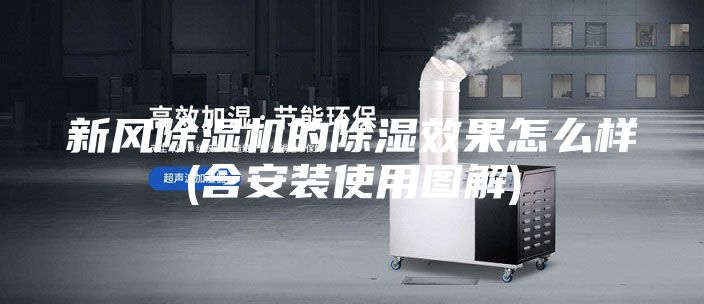 新风除湿机的除湿效果怎么样(含安装使用图解)