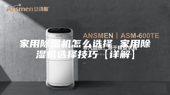 家用除湿机怎么选择 家用除湿机选择技巧【详解】