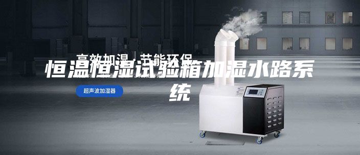 恒温恒湿试验箱加湿水路系统