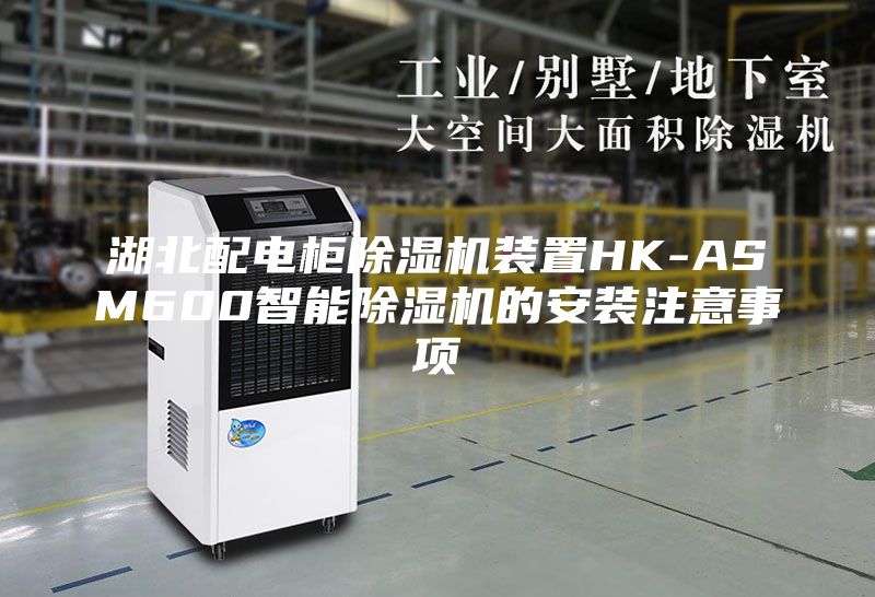 湖北配电柜除湿机装置HK-ASM600智能除湿机的安装注意事项