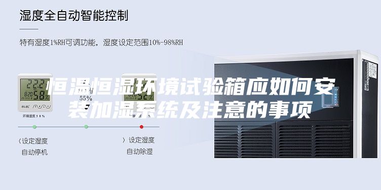 恒温恒湿环境试验箱应如何安装加湿系统及注意的事项