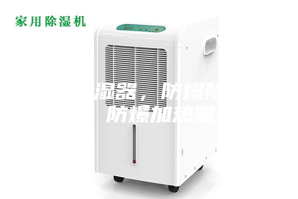 防爆加湿器，防爆除湿机价格，防爆加热器厂家