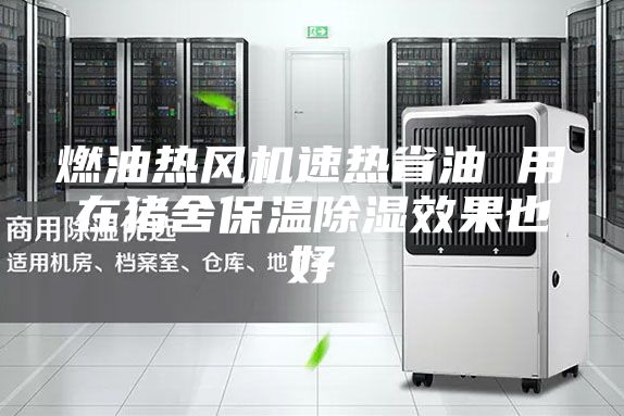 燃油热风机速热省油 用在猪舍保温除湿效果也好