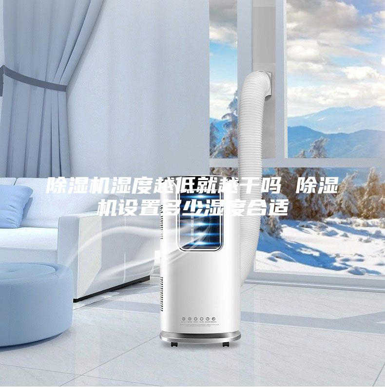 除湿机湿度越低就越干吗 除湿机设置多少湿度合适