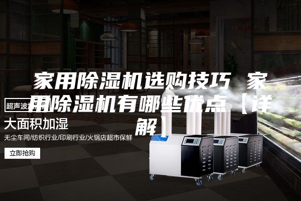 家用除湿机选购技巧 家用除湿机有哪些优点【详解】