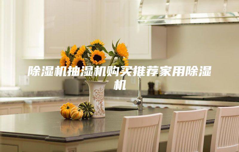 除湿机抽湿机购买推荐家用除湿机