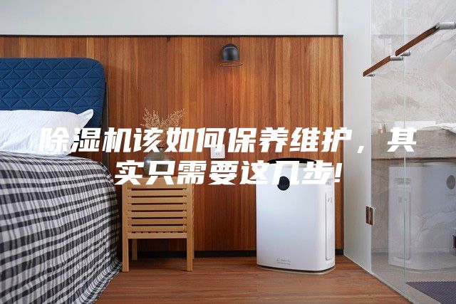 除湿机该如何保养维护，其实只需要这几步!