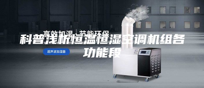 科普浅析恒温恒湿空调机组各功能段
