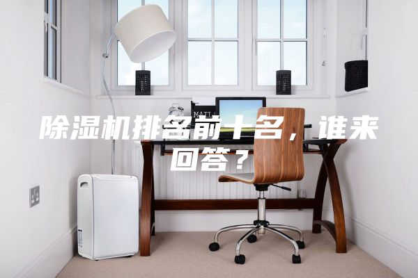 除湿机排名前十名，谁来回答？