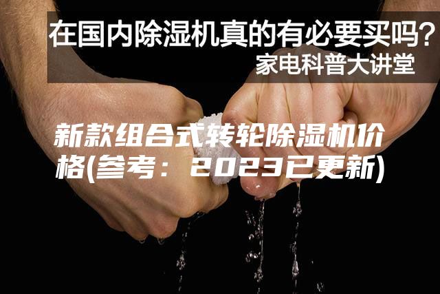 新款组合式转轮除湿机价格(参考：2023已更新)