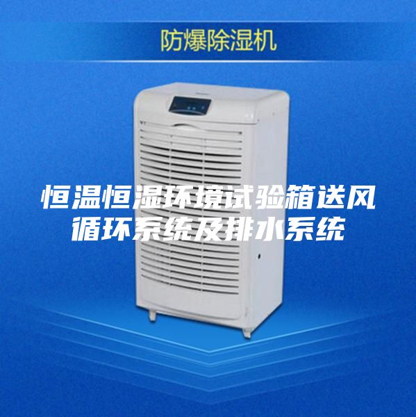 恒温恒湿环境试验箱送风循环系统及排水系统