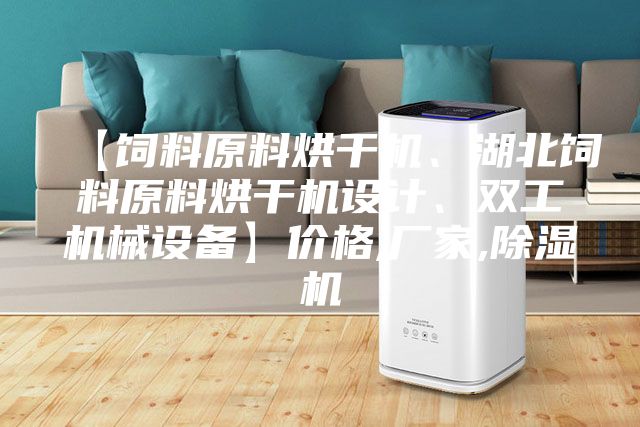 【饲料原料烘干机、湖北饲料原料烘干机设计、双工机械设备】价格,厂家,除湿机