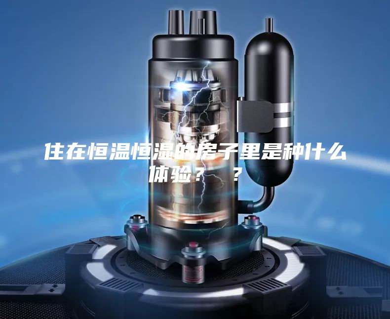 住在恒温恒湿的房子里是种什么体验？ ？