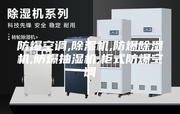 防爆空调,除湿机,防爆除湿机,防爆抽湿机,柜式防爆空调