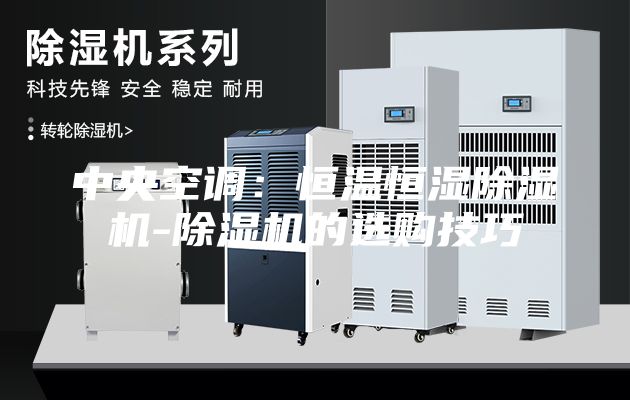中央空调：恒温恒湿除湿机-除湿机的选购技巧