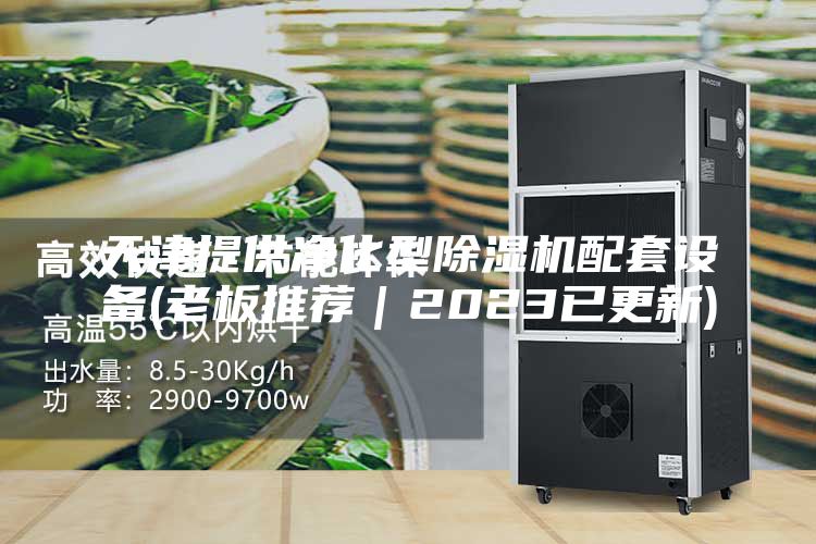 天津提供净化型除湿机配套设备(老板推荐｜2023已更新)