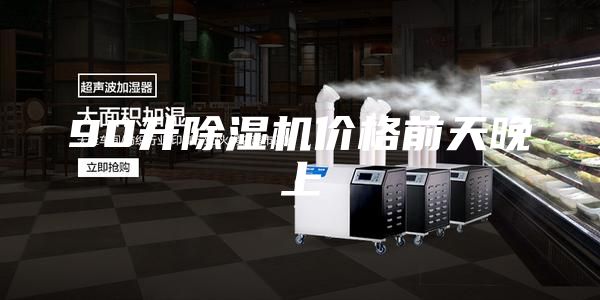 90升除湿机价格前天晚上