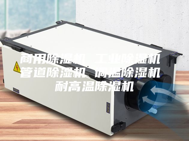 商用除湿机 工业除湿机 管道除湿机 调温除湿机 耐高温除湿机