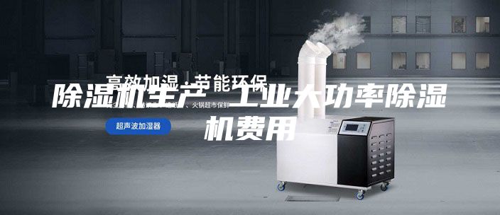 除湿机生产 工业大功率除湿机费用