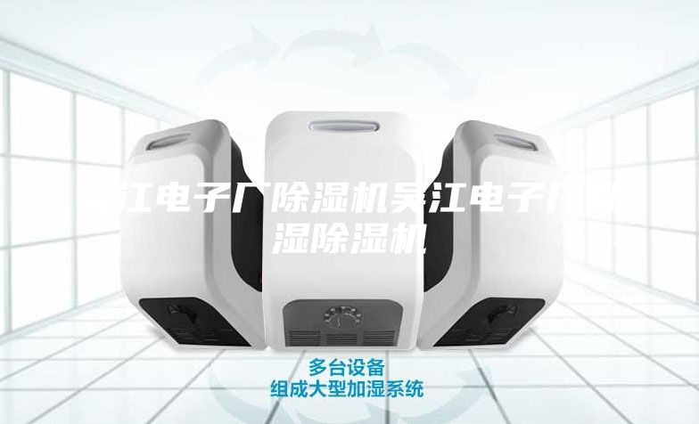 吴江电子厂除湿机吴江电子厂潮湿除湿机
