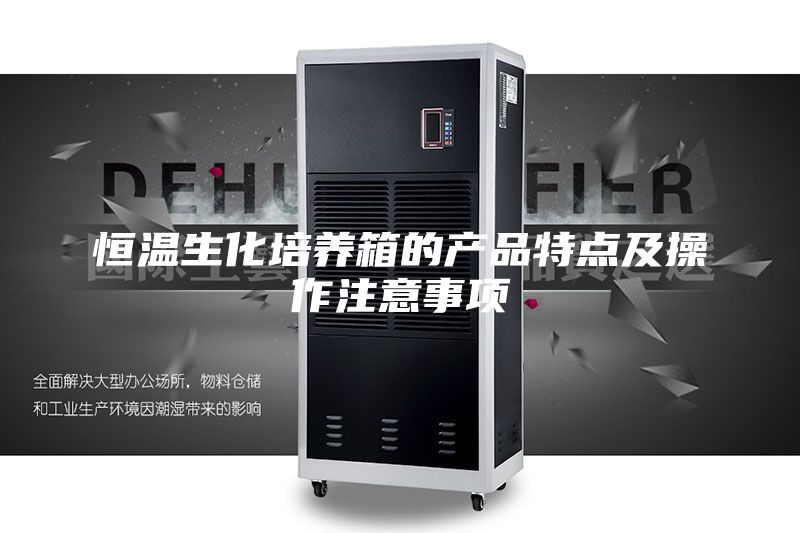 恒温生化培养箱的产品特点及操作注意事项