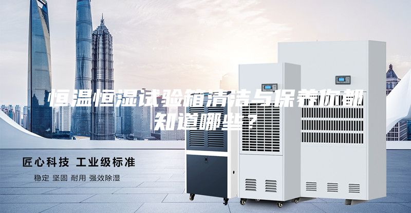 恒温恒湿试验箱清洁与保养你都知道哪些？